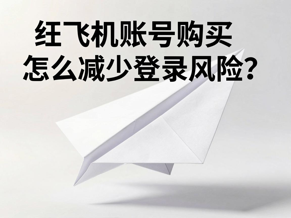 纸飞机账号购买，怎么减少登录风险？安全设置与指南