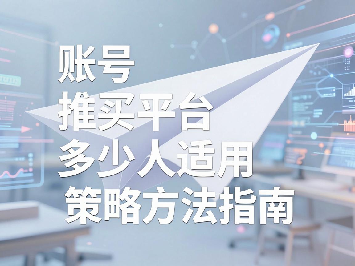 纸飞机账号购买推荐平台多少人适用，哪些规模最划算与策略方法指南