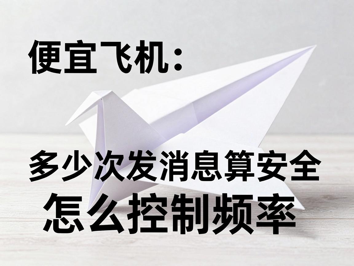 便宜纸飞机账号购买使用提示：多少次发消息算安全，怎么控制频率