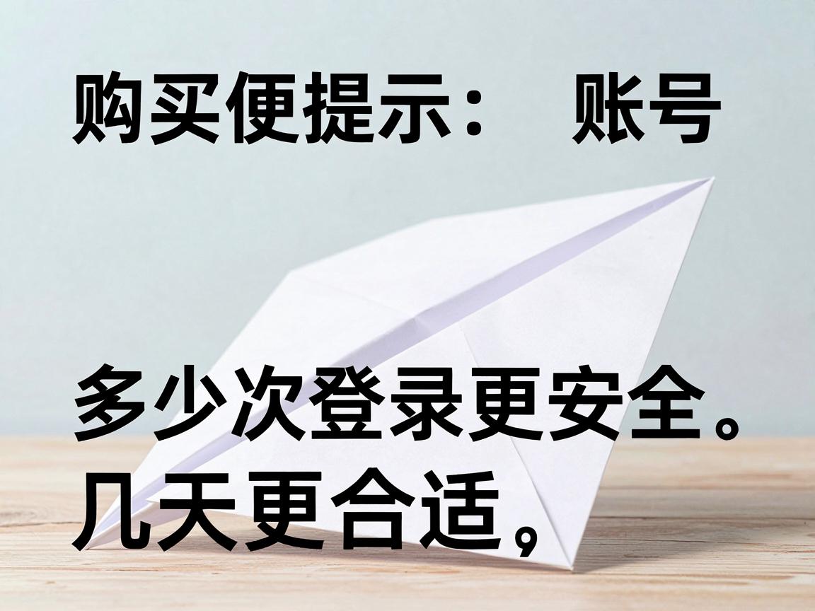 便宜纸飞机账号购买使用提示：多少次登录更安全，几天更合适