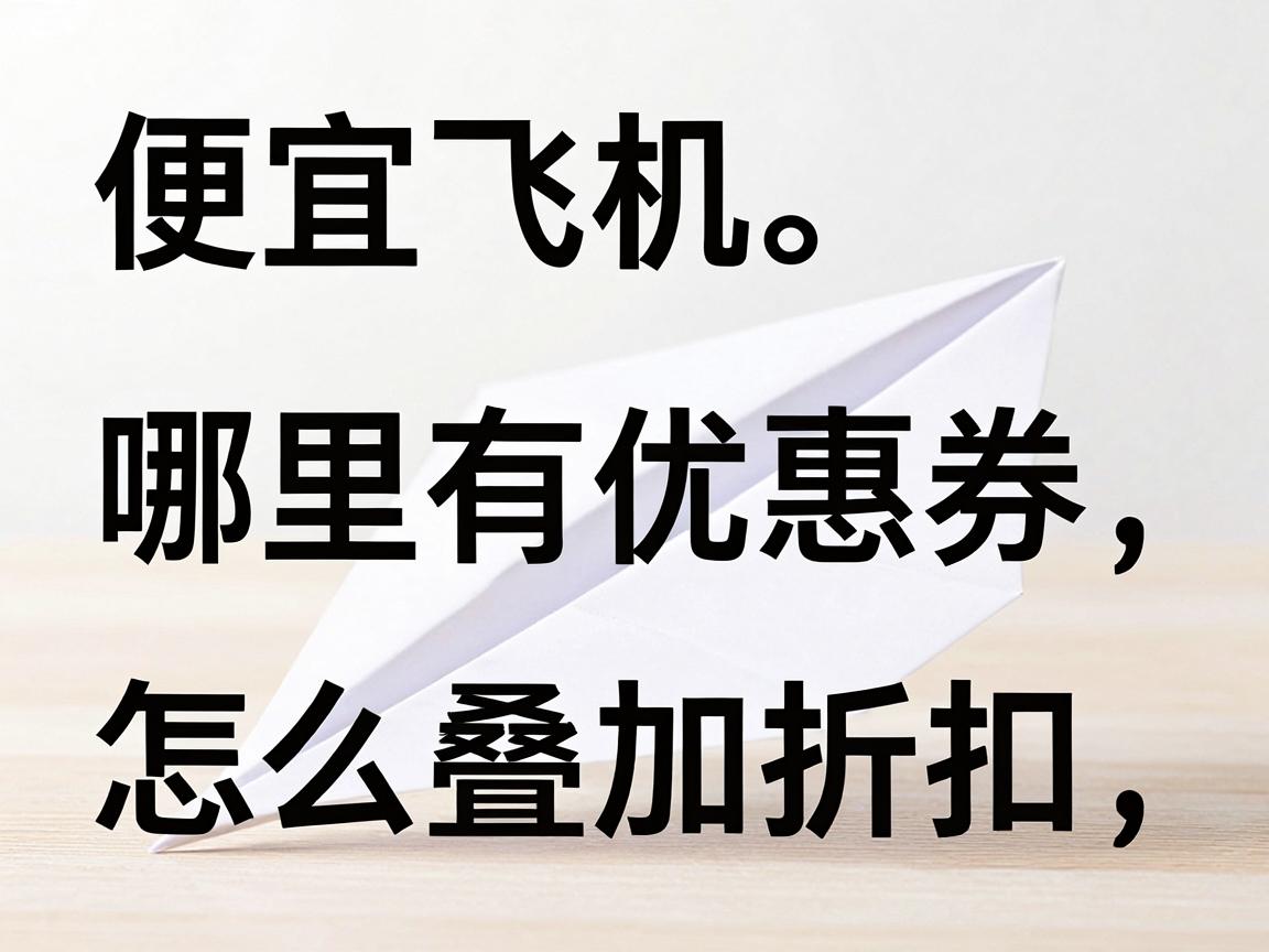 便宜纸飞机账号购买指南:哪里有优惠券,怎么叠加折扣
